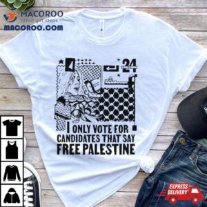 Only Vote For Candidates That Say Free Palestine Tshirt