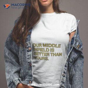Our Middle Infield Is Better Than Yours Shirt