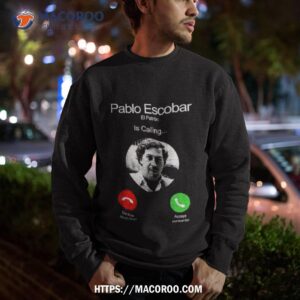 Pablo Escobar El Patron Is Calling Decline Are You Sure Accept And Must Go Shirt 2 Pablo Escobar El Patron Is Calling Decline Are You Sure Accept And Must Go Sweatshirt