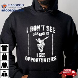 Parkour Free Running I Dont See Obstacles I See Opportunities Tshirt