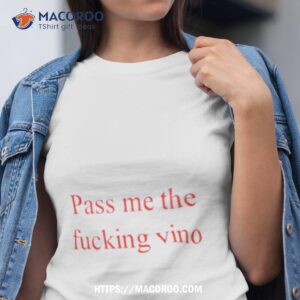 pass me the fucking vino shirt tshirt