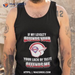 Philadelphia Phillies If My Loyalty Offends Your Your Lack Of Taste Offends Me Tank Top
