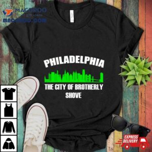 Philadelphia The City Of Brotherly Shove Tshirt