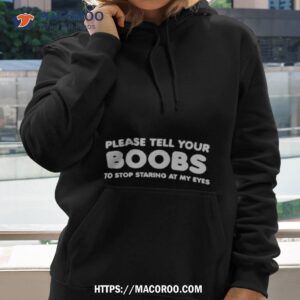 Please Tell Your Boobs To Stop Staring At My Eyes Shirt 2 please tell your boobs to stop staring at my eyes shirt hoodie 2