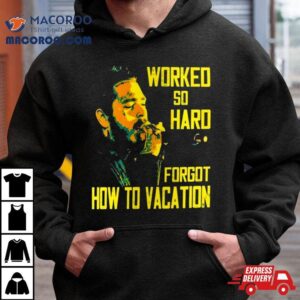 Post Malone Worked So Hard Forgot How To Vacation T Shirt