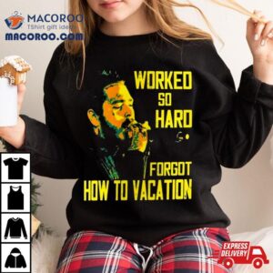 Post Malone Worked So Hard Forgot How To Vacation Tshirt