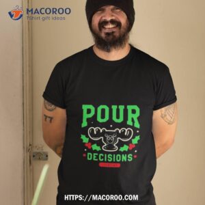 Pour Decisions Christmas Edition Tshirt 2