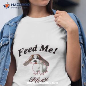 Puppy Feed Me Please Shirt