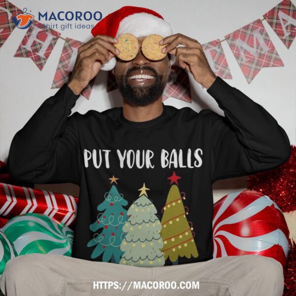 Put Your Balls All Over Me Christmas Tree Xmas Sweatshirt