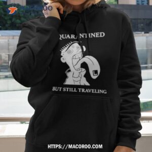 Quarantined But Still Traveling Shirt
