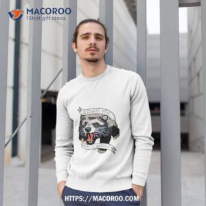 raccoon activate your honey badger shirt sweatshirt 1