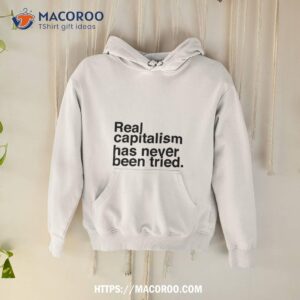 Real Capitalism Has Never Been Tried Shirt
