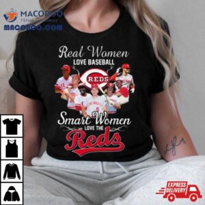 Real Women Love Baseball Smart Women Love The Cincinnati Reds Players 2023 Shirt
