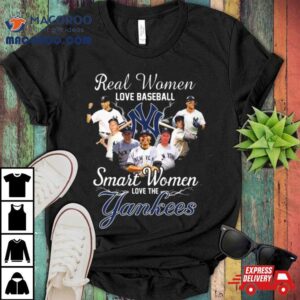 Real Women Love Baseball Smart Women Love The New York Yankees Players Tshirt