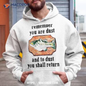 Remember You Are Dust And To Dust You Shall Return Shirt
