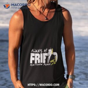 rip matthew perry always my friend signature shirt tank top
