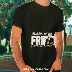 Rip Matthew Perry Always My Friend Signature Shirt