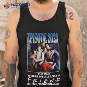 rip matthew perry episode 2023 the one where we all lost a friend t shirt tank top