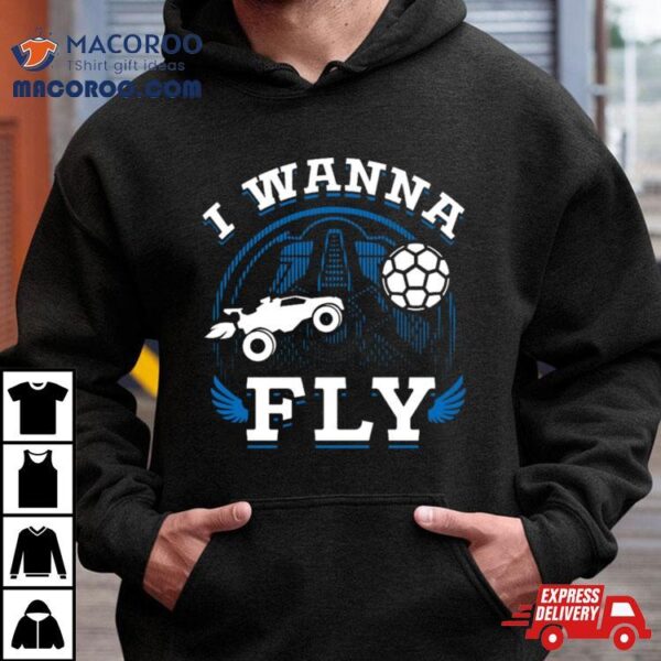 Rocket League Video Game I Wanna Fly Funny Shirt