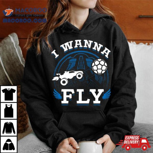 Rocket League Video Game I Wanna Fly Funny Shirt