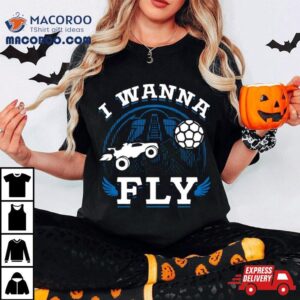 Rocket League Video Game I Wanna Fly Funny Tshirt