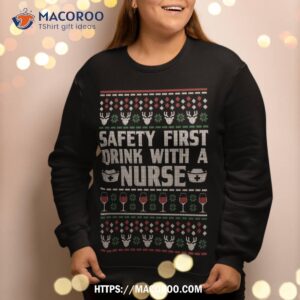safety first drink with a nurse ugly xmas sweatshirt sweatshirt 2