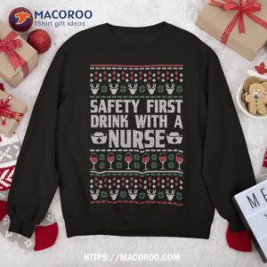 Safety First Drink With A Nurse Ugly Xmas Sweatshirt
