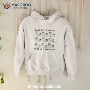 Same As It Ever Was Shirt 1 same as it ever was shirt hoodie
