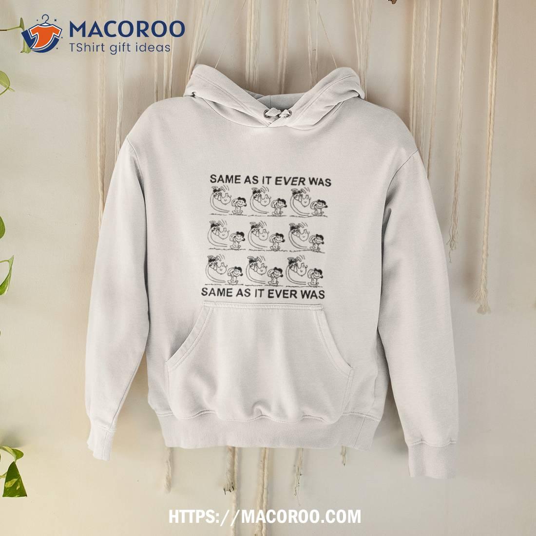 Same As It Ever Was Shirt Same As It Ever Was Shirt