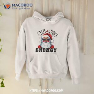 santa big nick energy sarcastic christmas shirt hoodie