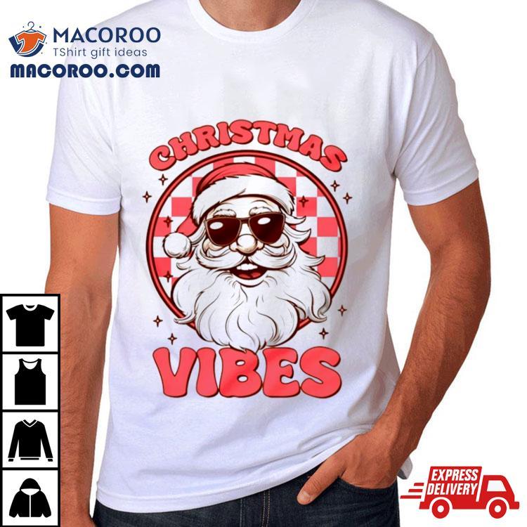 Santa Christmas Christmas Vibes Shirt Santa Christmas Christmas Vibes Shirt