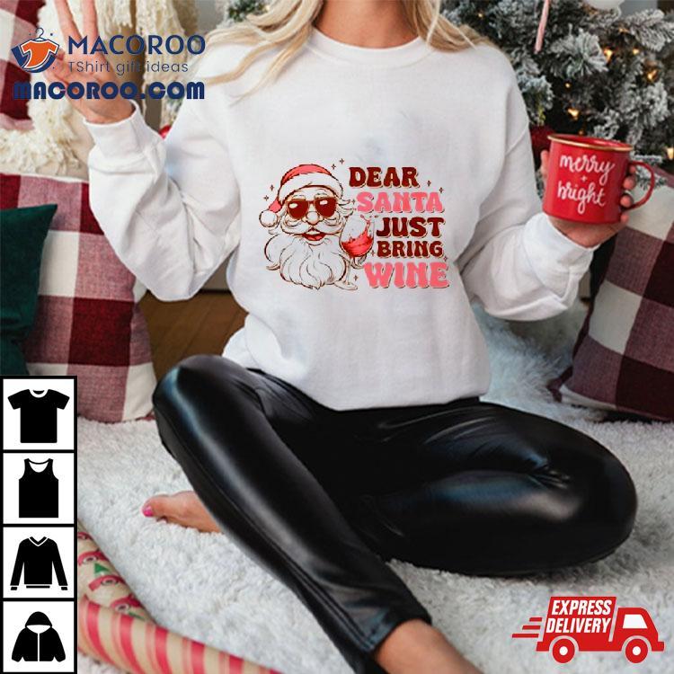 Santa Christmas Dear Santa Just Bring Wine Shirt Santa Christmas Dear Santa Just Bring Wine Shirt