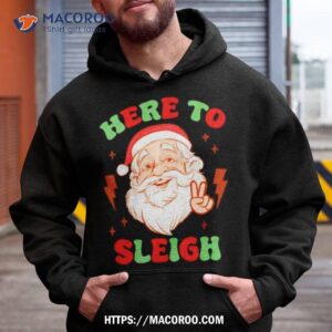 Santa Christmas Here To Sleigh Funny Shirt