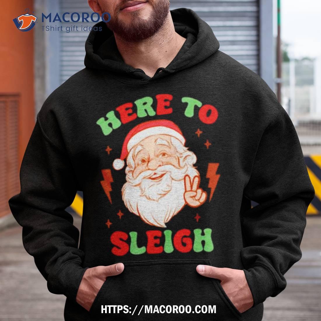 Santa Christmas Here To Sleigh Funny Shirt Santa Christmas Here To Sleigh Funny Shirt