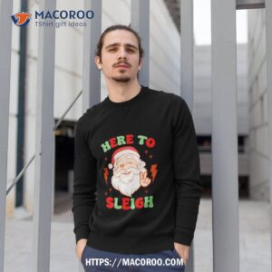 Santa Christmas Here To Sleigh Funny Shirt 2 Santa Christmas Here To Sleigh Funny Sweatshirt 1