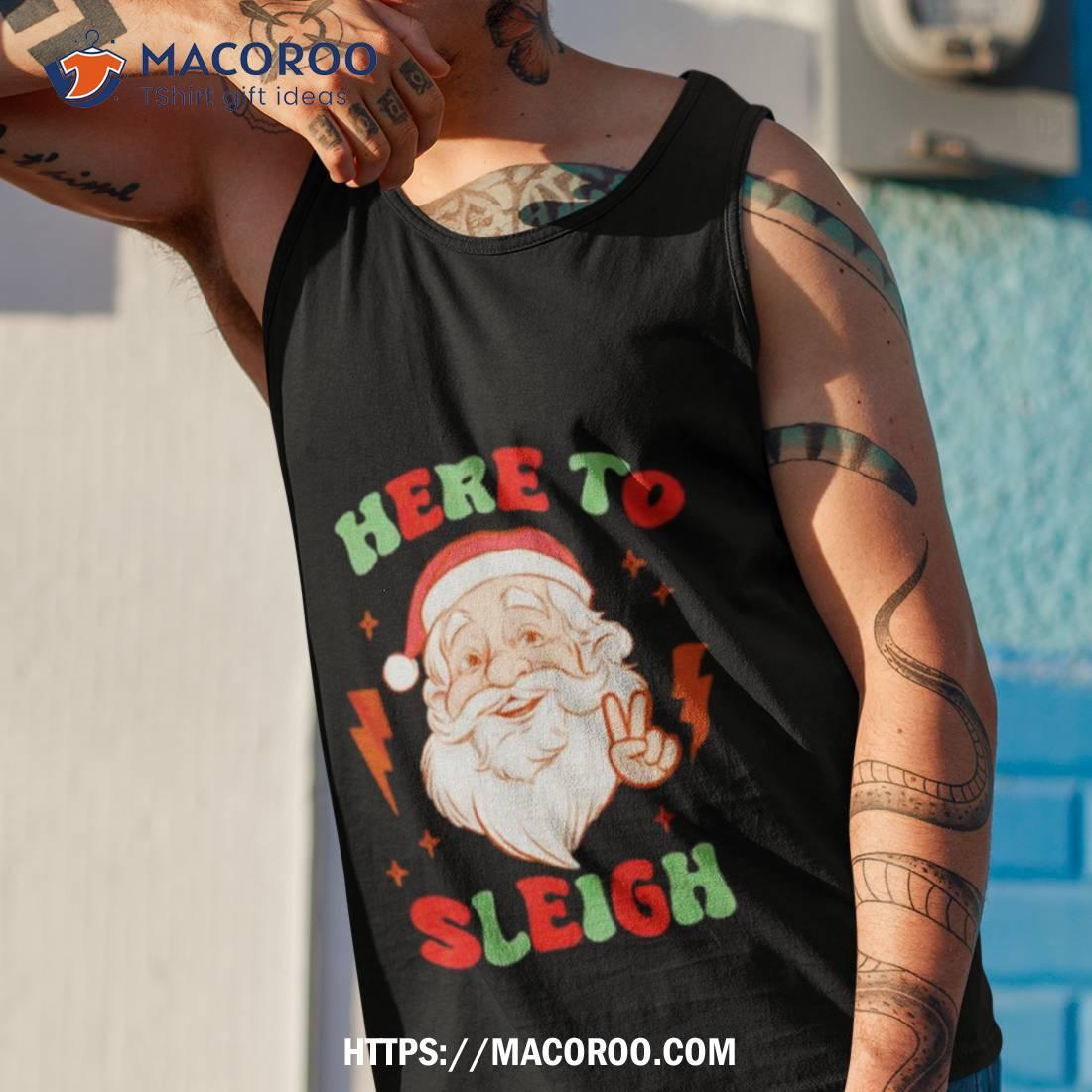 Santa Christmas Here To Sleigh Funny Shirt Santa Christmas Here To Sleigh Funny Shirt