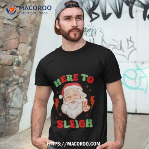 Santa Christmas Here To Sleigh Funny Shirt