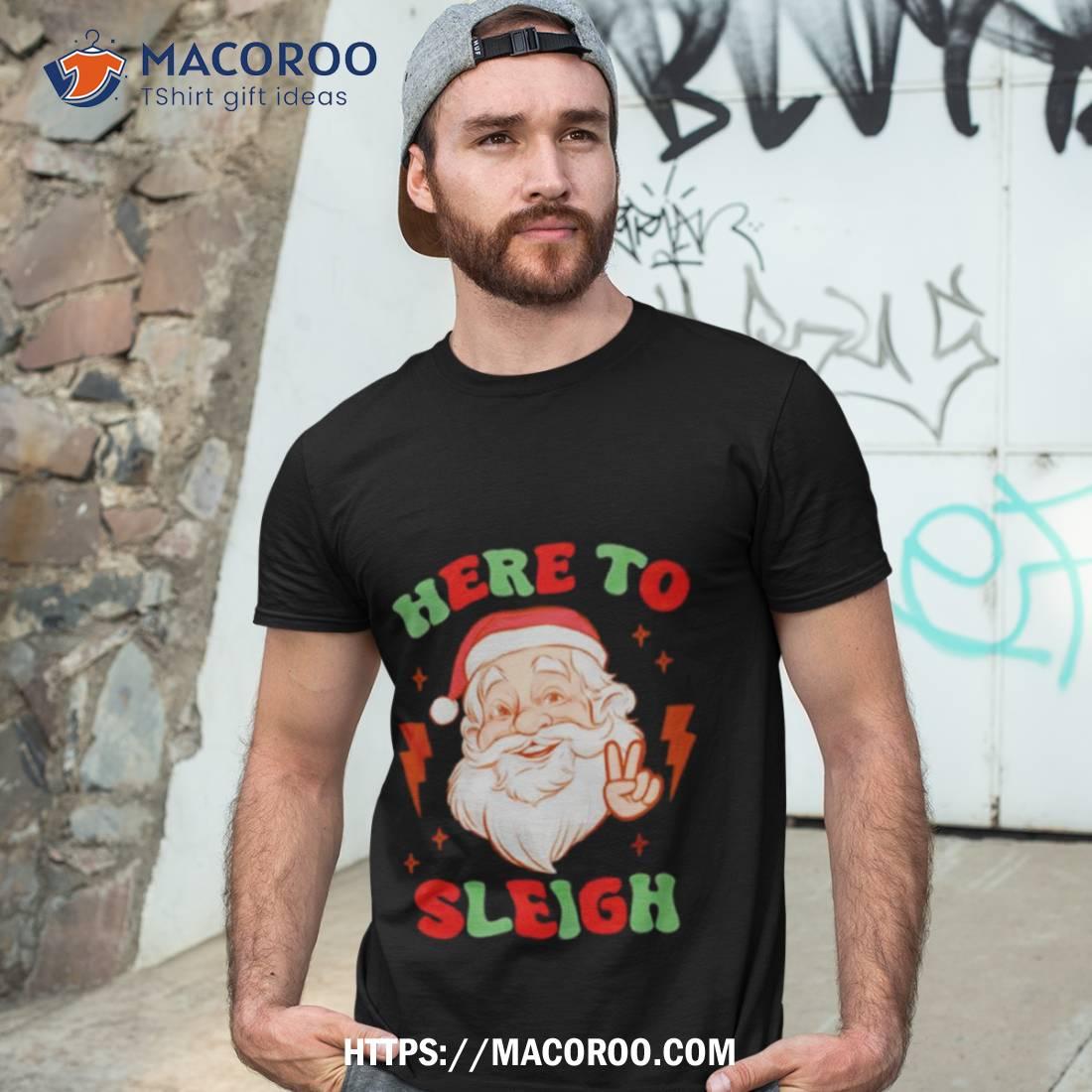 Santa Christmas Here To Sleigh Funny Shirt Santa Christmas Here To Sleigh Funny Shirt