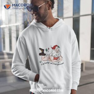Santa Christmas I M Laying On Your Presen Hoodie 1