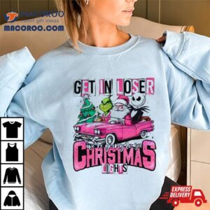 Santa Claus Grinch And Jack Skellington Get In Loser We Re Going To See Christmas Lights Tshirt