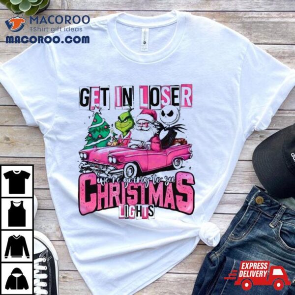 Santa Claus Grinch And Jack Skellington Get In Loser We’re Going To See Christmas Lights Shirt