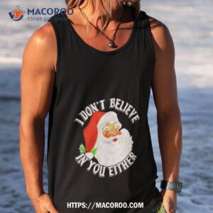 Santa Claus I Don’t Believe In You Either Christmas Shirt 3 Santa Claus I Don T Believe In You Either Christmas Tank Top