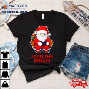 Santa Claus Living The Dream Shirt 2 Santa Claus Living The Dream Tshirt