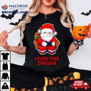 Santa Claus Living The Dream Shirt 3 Santa Claus Living The Dream Tshirt