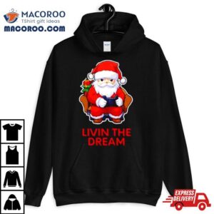 Santa Claus Living The Dream Shirt 4 Santa Claus Living The Dream Tshirt
