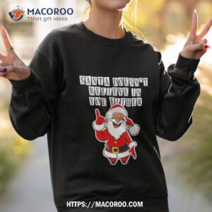 Santa Doesn T Believe In You Either 2023 Sweatshirt 2