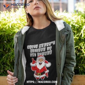 Santa Doesn’t Believe In You Either 2023 T Shirt