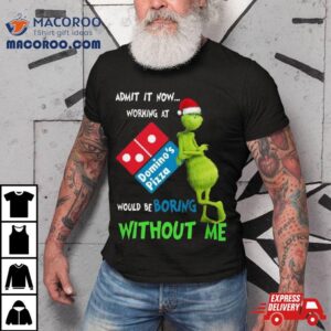 Santa Grinch Admit It Now Working At Domino’s Pizza Would Be Boring Without Me Merry Christmas 2023 Shirt