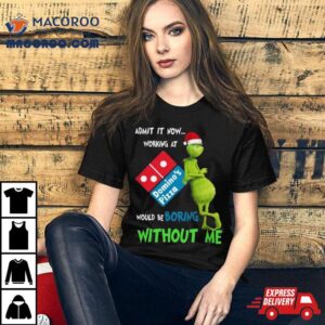 Santa Grinch Admit It Now Working At Domino’s Pizza Would Be Boring Without Me Merry Christmas 2023 Shirt