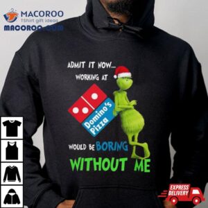 Santa Grinch Admit It Now Working At Domino S Pizza Would Be Boring Without Me Merry Christmas Tshirt